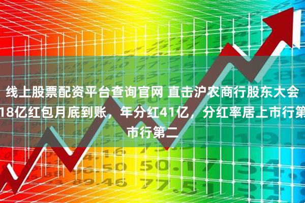 线上股票配资平台查询官网 直击沪农商行股东大会！18亿红包月底到账，年分红41亿，分红率居上市行第二