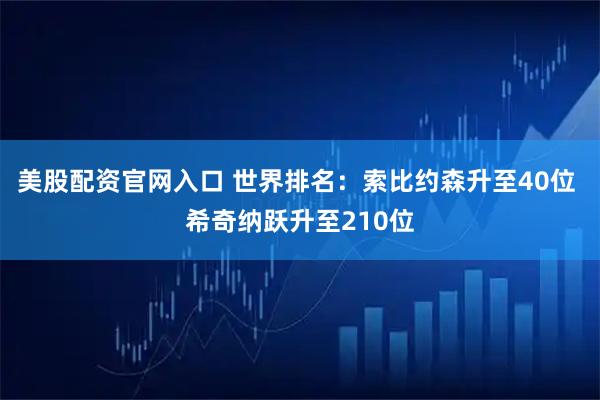 美股配资官网入口 世界排名:索比约森升至40位 希奇纳跃升至210位